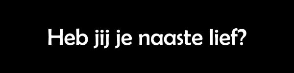 Heb jij je naaste lief?