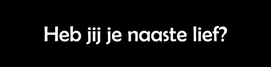 Heb jij je naaste lief?